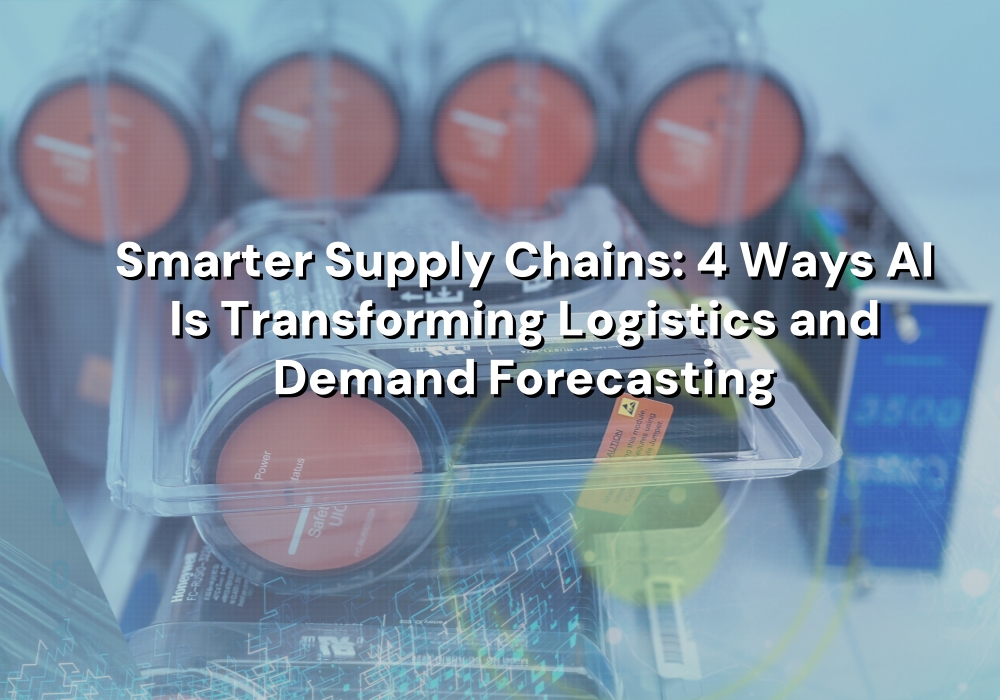 Smarter Supply Chains: 4 Ways AI Is Transforming Logistics and Demand ...